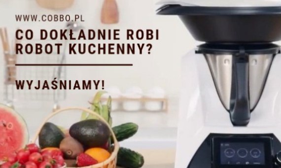 Co dokładnie robi robot kuchenny? Wyjaśniamy!