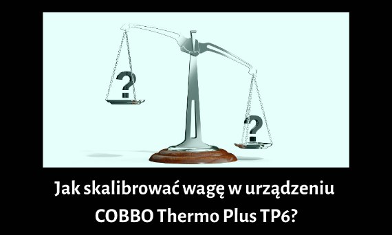 Jak skalibrować wagę w urządzeniu COBBO Thermo Plus TP6?