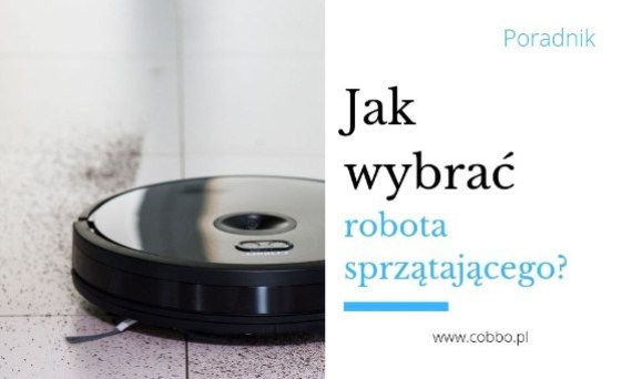 Jak wybrać robota sprzątającego?