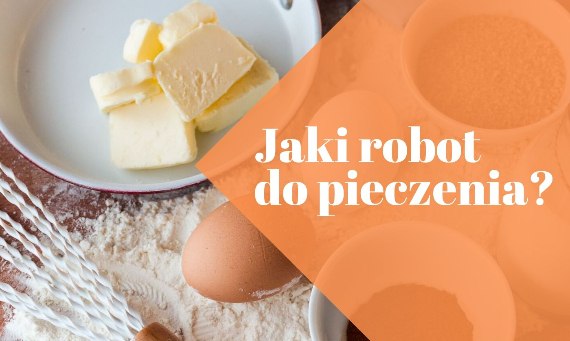 Robot kuchenny do pieczenia ciast – który wybrać?