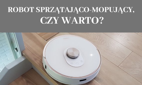 Robot sprzątająco-mopujący, czy warto?