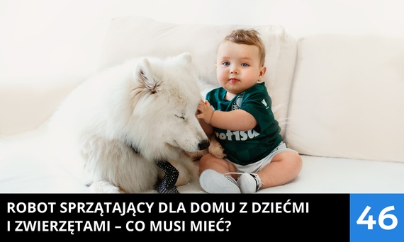 Robot sprzątający dla domu z dziećmi i zwierzętami – co musi mieć?